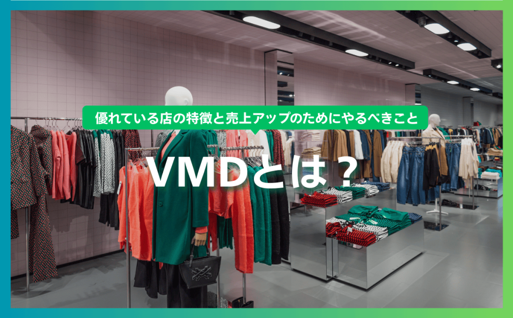 VMDとは？優れている店の特徴と売上アップのためにやるべきこと