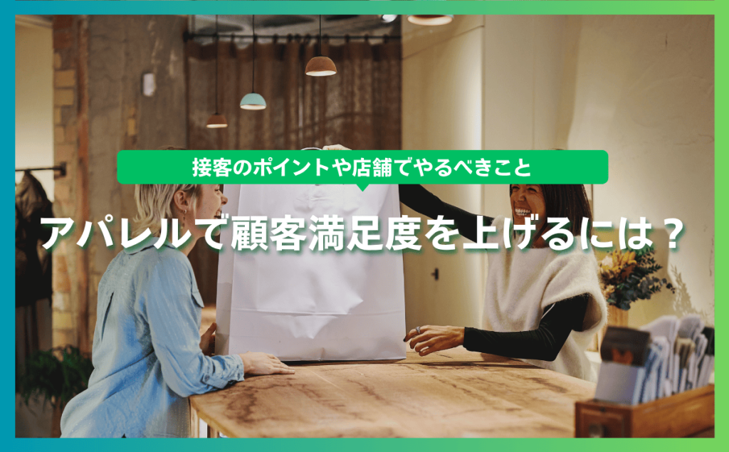 アパレルで顧客満足度を上げるには？接客のポイントや店舗でやるべきこと
