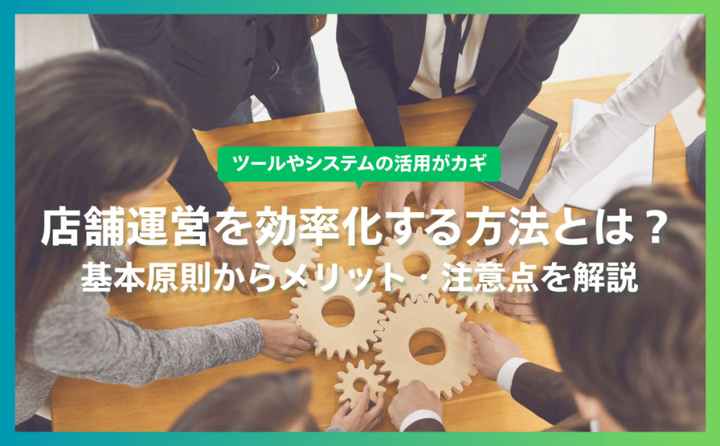 店舗運営を効率化する方法とは？基本原則からメリット・注意点を解説