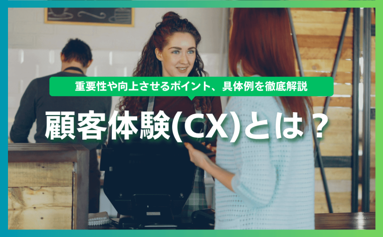 顧客体験（CX）とは？重要性や向上させるポイント、具体例を徹底解説