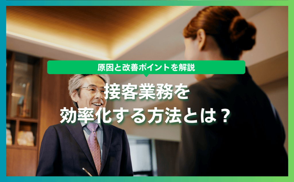 接客業務を効率化する方法とは？難しい原因と改善ポイントを解説
